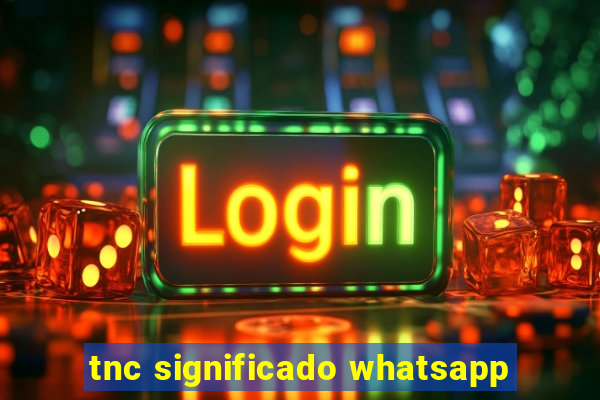 tnc significado whatsapp